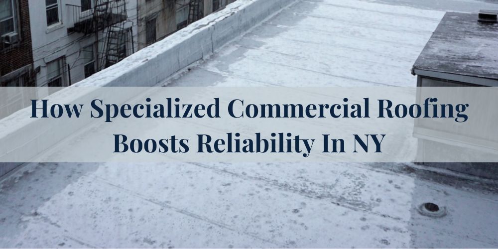 blog/how-specialized-commercial-roofing-boosts-reliability-in-ny.jpg