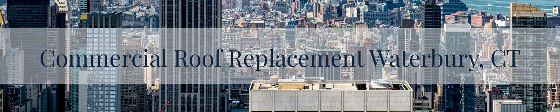 commercial roof replacement Waterbury, CT